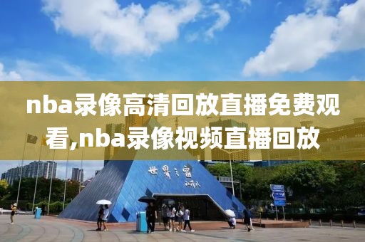 nba录像高清回放直播免费观看,nba录像视频直播回放