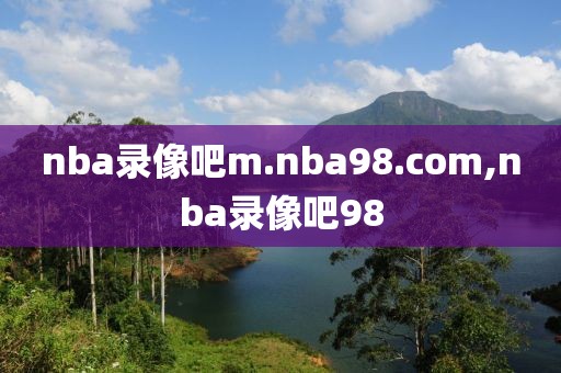 nba录像吧m.nba98.com,nba录像吧98