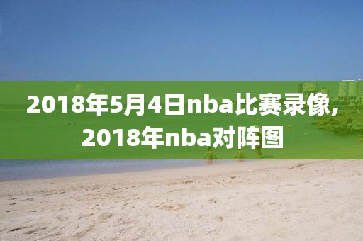 2018年5月4日nba比赛录像,2018年nba对阵图