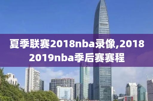 夏季联赛2018nba录像,20182019nba季后赛赛程