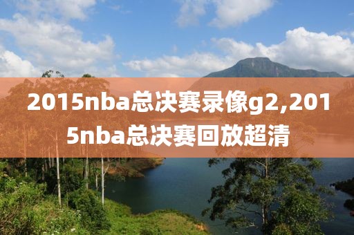 2015nba总决赛录像g2,2015nba总决赛回放超清