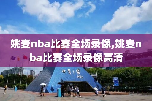 姚麦nba比赛全场录像,姚麦nba比赛全场录像高清