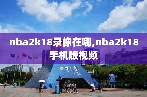 nba2k18录像在哪,nba2k18手机版视频