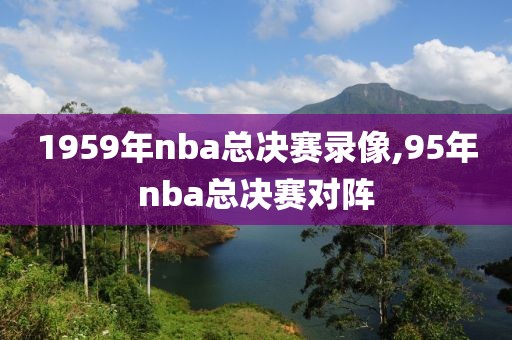1959年nba总决赛录像,95年nba总决赛对阵