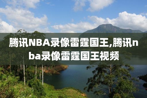 腾讯NBA录像雷霆国王,腾讯nba录像雷霆国王视频