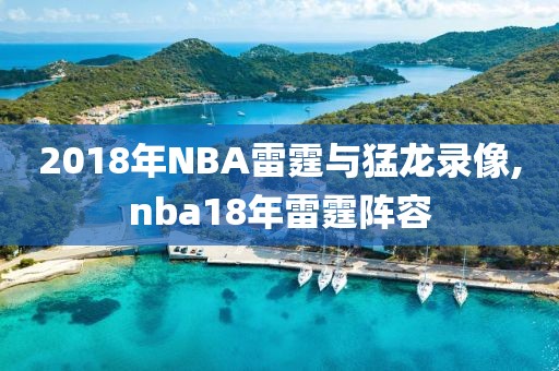 2018年NBA雷霆与猛龙录像,nba18年雷霆阵容