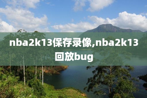 nba2k13保存录像,nba2k13回放bug