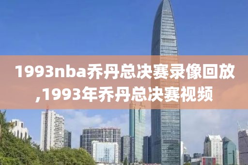 1993nba乔丹总决赛录像回放,1993年乔丹总决赛视频