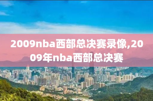 2009nba西部总决赛录像,2009年nba西部总决赛
