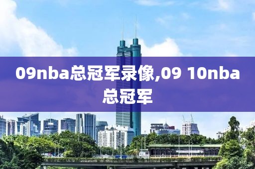 09nba总冠军录像,09 10nba总冠军