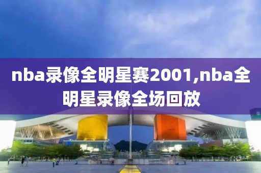 nba录像全明星赛2001,nba全明星录像全场回放