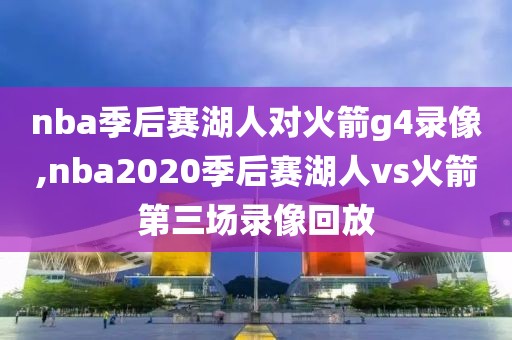 nba季后赛湖人对火箭g4录像,nba2020季后赛湖人vs火箭第三场录像回放