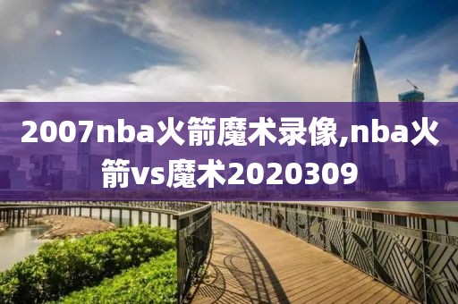 2007nba火箭魔术录像,nba火箭vs魔术2020309