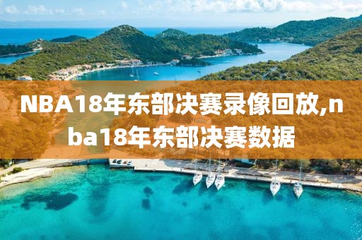 NBA18年东部决赛录像回放,nba18年东部决赛数据