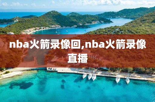 nba火箭录像回,nba火箭录像直播