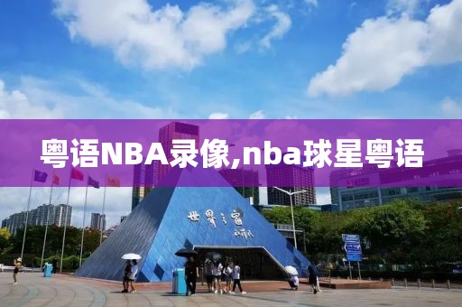 粤语NBA录像,nba球星粤语