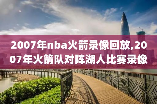 2007年nba火箭录像回放,2007年火箭队对阵湖人比赛录像