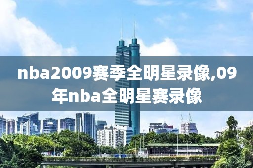 nba2009赛季全明星录像,09年nba全明星赛录像