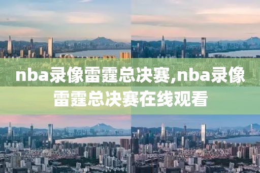 nba录像雷霆总决赛,nba录像雷霆总决赛在线观看