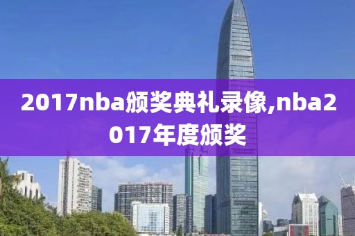 2017nba颁奖典礼录像,nba2017年度颁奖