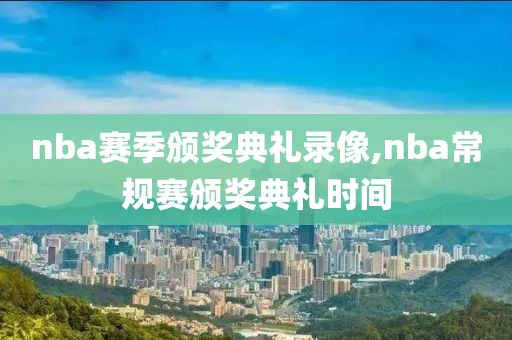nba赛季颁奖典礼录像,nba常规赛颁奖典礼时间