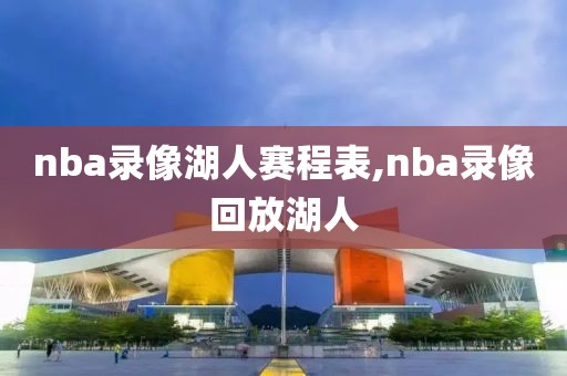 nba录像湖人赛程表,nba录像回放湖人