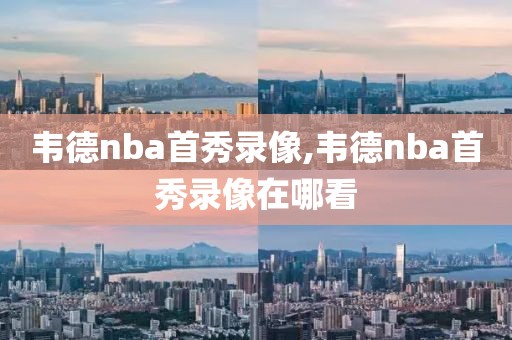 韦德nba首秀录像,韦德nba首秀录像在哪看