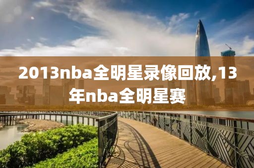 2013nba全明星录像回放,13年nba全明星赛