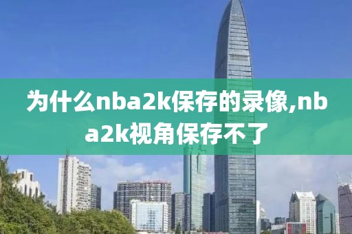 为什么nba2k保存的录像,nba2k视角保存不了