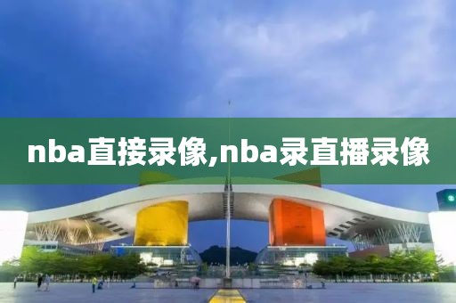 nba直接录像,nba录直播录像