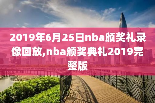 2019年6月25日nba颁奖礼录像回放,nba颁奖典礼2019完整版