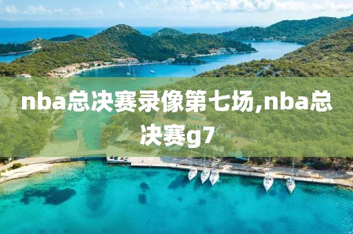 nba总决赛录像第七场,nba总决赛g7