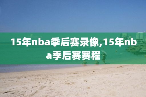 15年nba季后赛录像,15年nba季后赛赛程