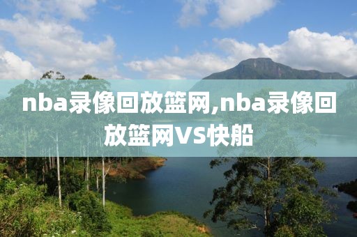 nba录像回放篮网,nba录像回放篮网VS快船