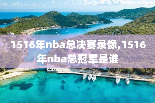 1516年nba总决赛录像,1516年nba总冠军是谁
