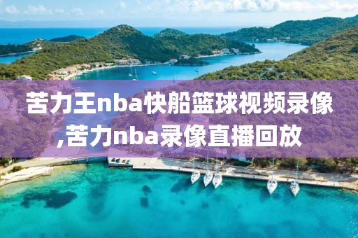 苦力王nba快船篮球视频录像,苦力nba录像直播回放