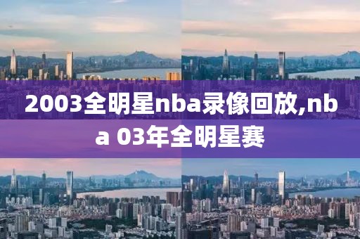 2003全明星nba录像回放,nba 03年全明星赛