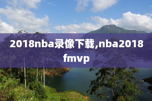 2018nba录像下载,nba2018fmvp