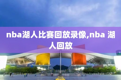 nba湖人比赛回放录像,nba 湖人回放