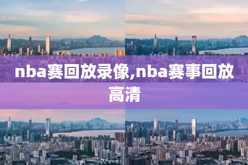 nba赛回放录像,nba赛事回放高清