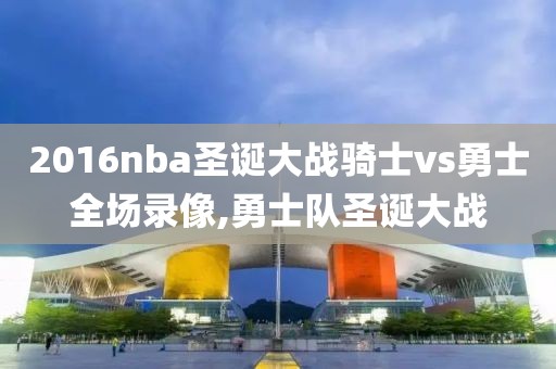2016nba圣诞大战骑士vs勇士全场录像,勇士队圣诞大战
