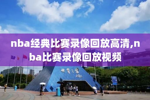 nba经典比赛录像回放高清,nba比赛录像回放视频