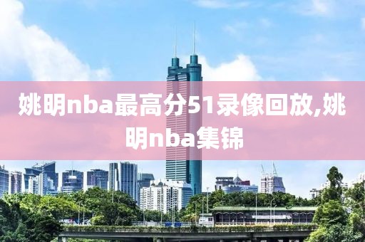 姚明nba最高分51录像回放,姚明nba集锦
