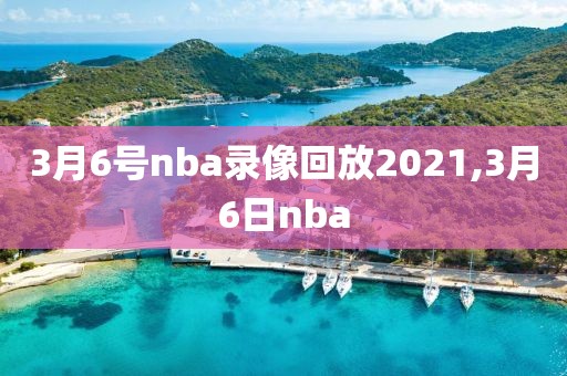 3月6号nba录像回放2021,3月6日nba