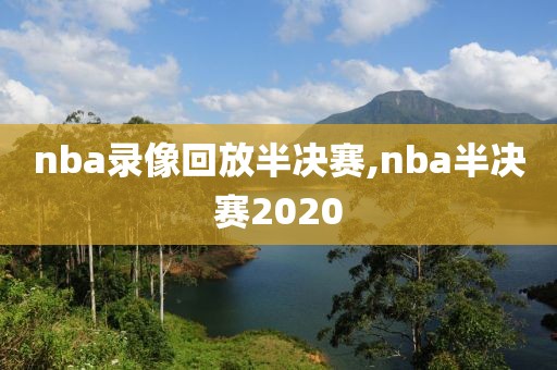 nba录像回放半决赛,nba半决赛2020