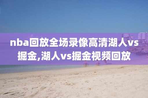 nba回放全场录像高清湖人vs掘金,湖人vs掘金视频回放