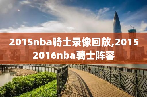 2015nba骑士录像回放,20152016nba骑士阵容
