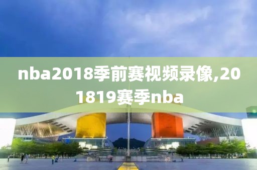 nba2018季前赛视频录像,201819赛季nba