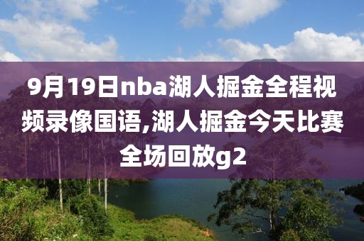9月19日nba湖人掘金全程视频录像国语,湖人掘金今天比赛全场回放g2