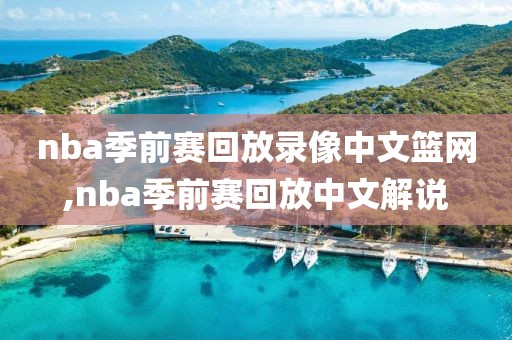 nba季前赛回放录像中文篮网,nba季前赛回放中文解说